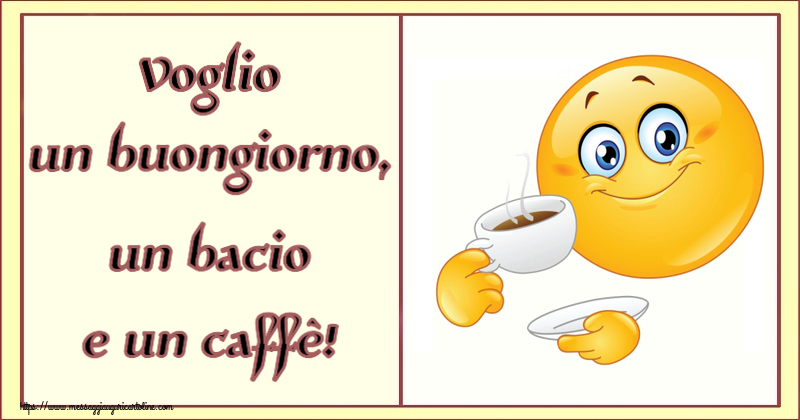 Voglio un buongiorno, un bacio e un caffè! ~ emoticon che beve caffè