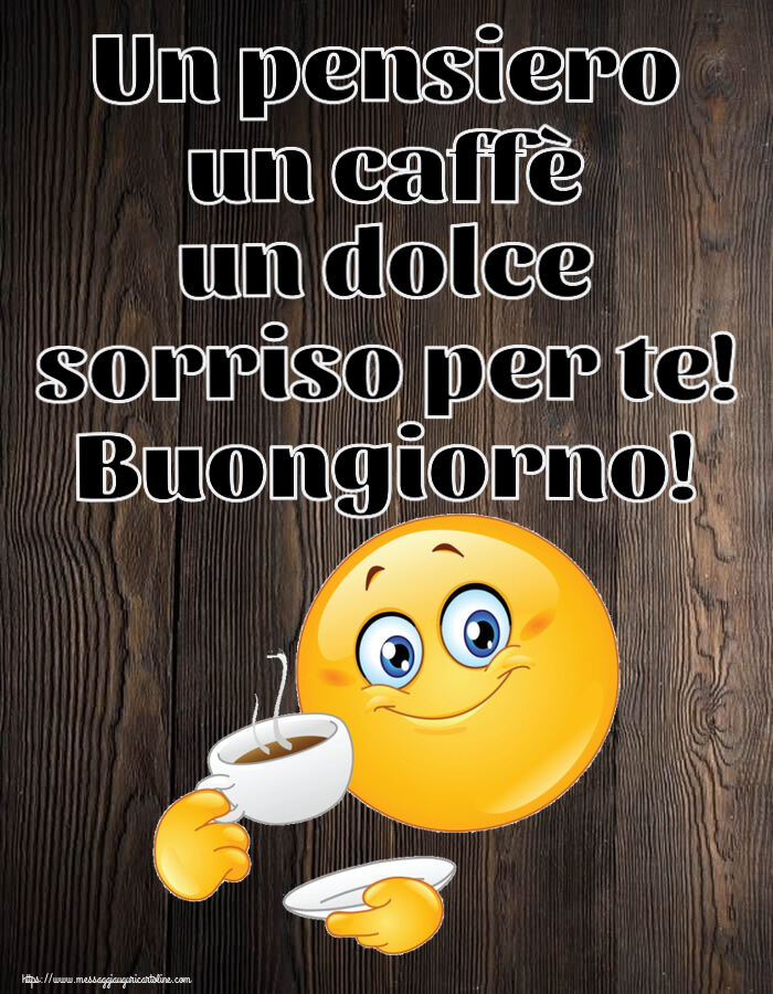 Cartoline di buongiorno - Un pensiero un caffè un dolce sorriso per te! Buongiorno! ~ emoticon che beve caffè - messaggiauguricartoline.com