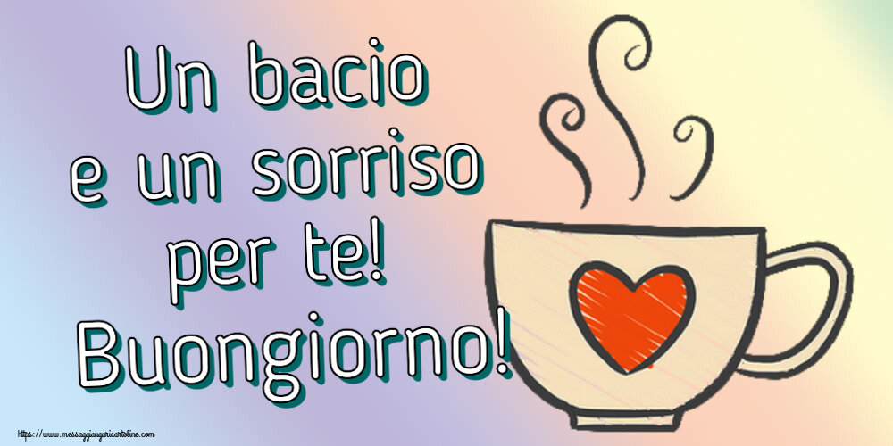 Cartoline di buongiorno - Un bacio e un sorriso per te! Buongiorno! ~ tazza da caffè con cuore - messaggiauguricartoline.com