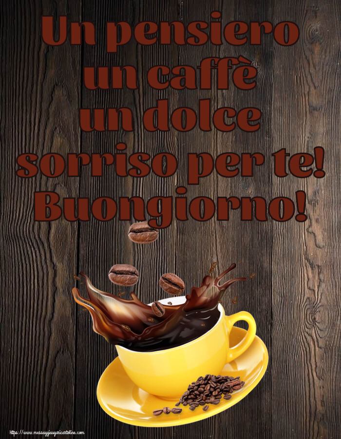 Buongiorno Un pensiero un caffè un dolce sorriso per te! Buongiorno! ~ caffè in grani