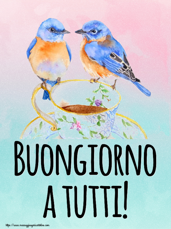 Cartoline di buongiorno - Buongiorno a tutti! ~ tazza da caffè con uccelli - messaggiauguricartoline.com