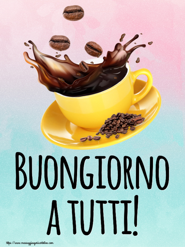 Cartoline di buongiorno - Buongiorno a tutti! ~ caffè in grani - messaggiauguricartoline.com