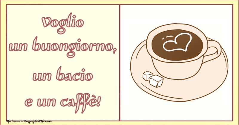 Buongiorno Voglio un buongiorno, un bacio e un caffè! ~ disegno di tazza di caffè con cuore