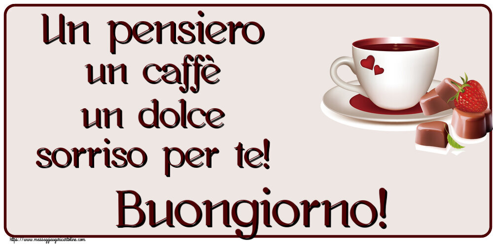 Buongiorno Un pensiero un caffè un dolce sorriso per te! Buongiorno! ~ caffè con caramelle d'amore