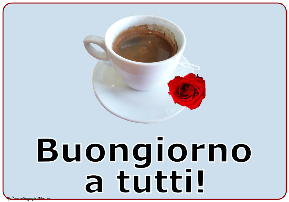 Cartoline di buongiorno - Buongiorno a tutti! ~ caffè e rosa - messaggiauguricartoline.com