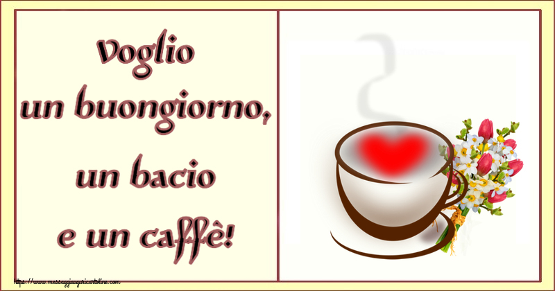Buongiorno Voglio un buongiorno, un bacio e un caffè! ~ tazza da caffè con cuore e fiori