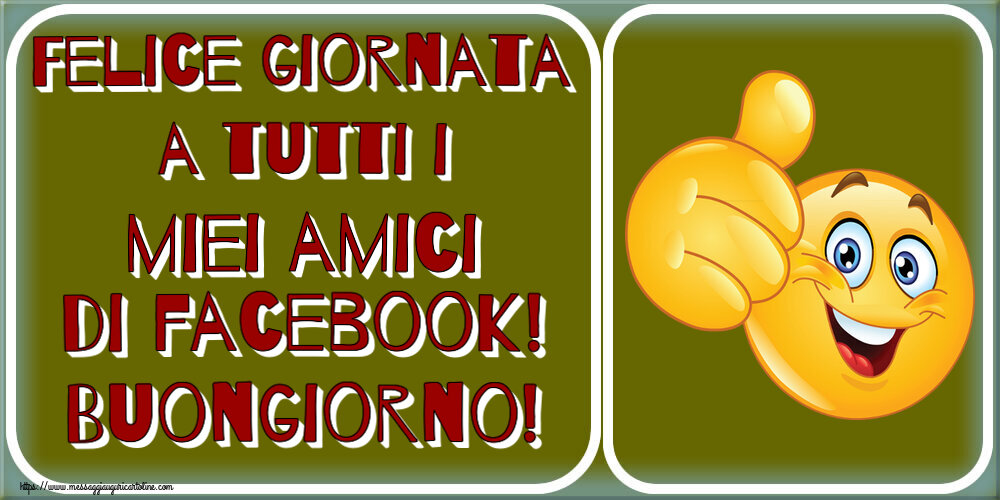 Cartoline di buongiorno - Felice giornata a tutti i miei amici di facebook! Buongiorno! ~ emoticoana Like - messaggiauguricartoline.com