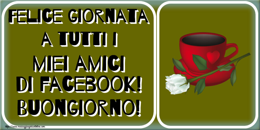 Cartoline di buongiorno - Felice giornata a tutti i miei amici di facebook! Buongiorno! ~ caffè e una rosa bianca - messaggiauguricartoline.com