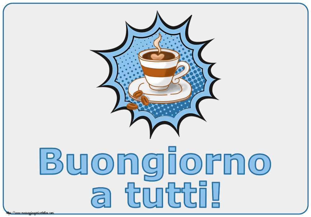 Cartoline di buongiorno - Buongiorno a tutti! ~ tazza di caffè - messaggiauguricartoline.com