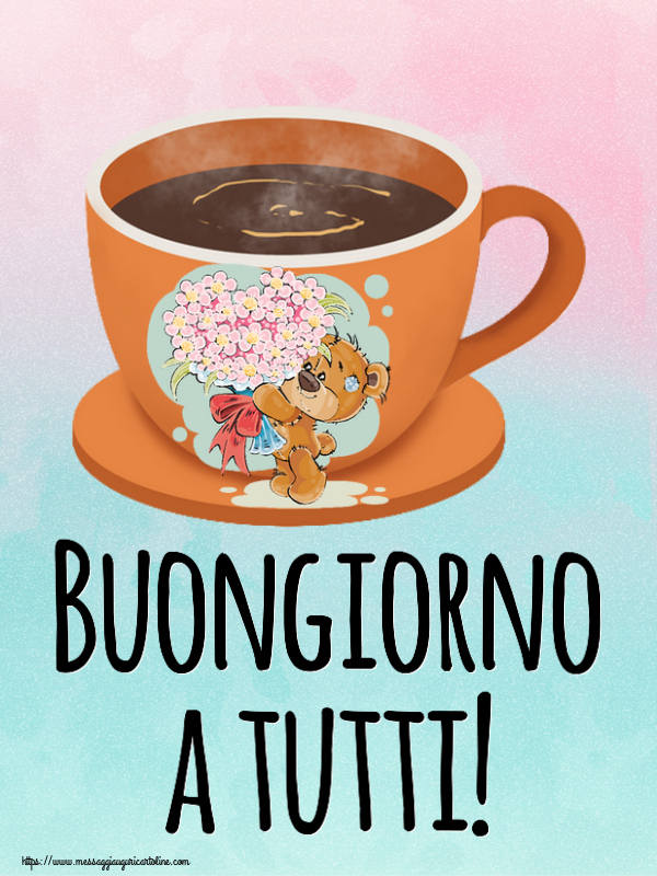 Cartoline di buongiorno - Buongiorno a tutti! ~ tazza da caffè con Teddy - messaggiauguricartoline.com