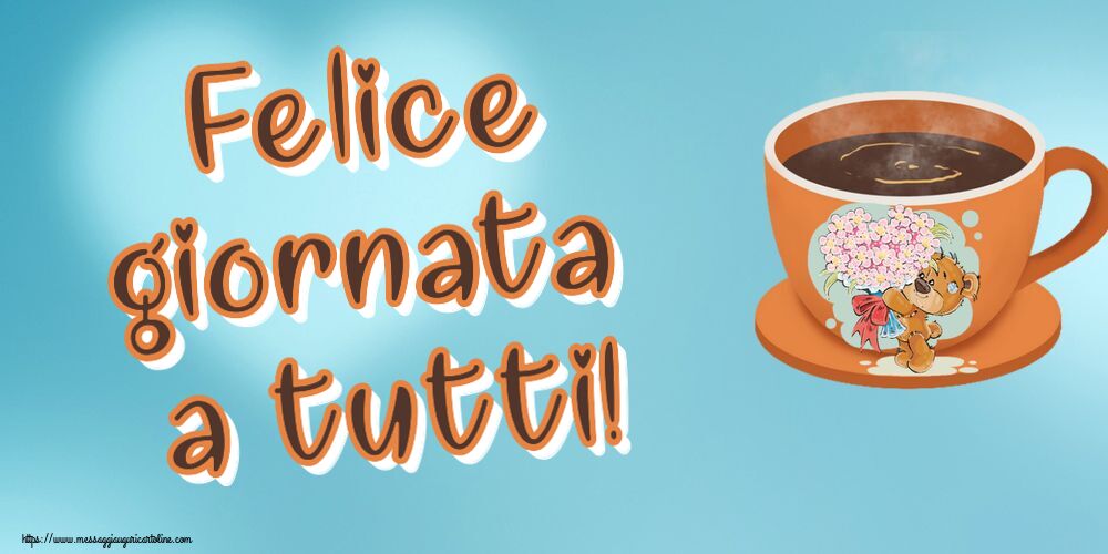 Cartoline di buongiorno - Felice giornata a tutti! ~ tazza da caffè con Teddy - messaggiauguricartoline.com