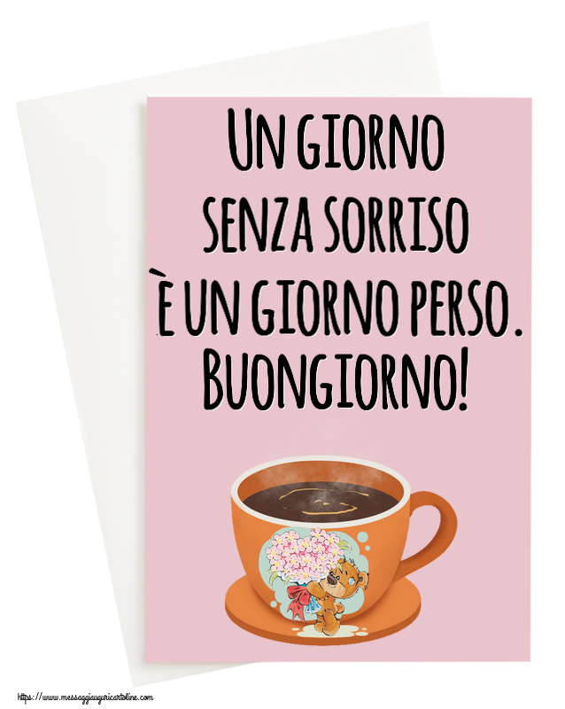 Cartoline di buongiorno - Un giorno senza sorriso è un giorno perso. Buongiorno! ~ tazza da caffè con Teddy - messaggiauguricartoline.com