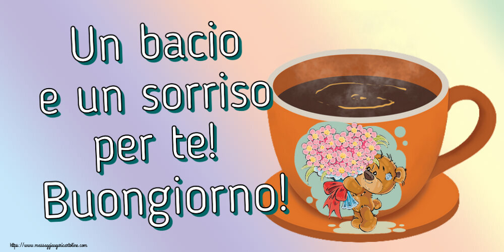 Cartoline di buongiorno - Un bacio e un sorriso per te! Buongiorno! ~ tazza da caffè con Teddy - messaggiauguricartoline.com