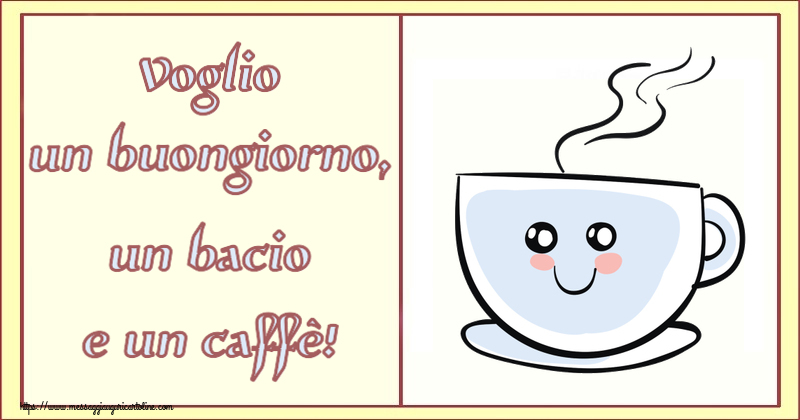Cartoline di buongiorno - Voglio un buongiorno, un bacio e un caffè! ~ tazza da caffè simpatica - messaggiauguricartoline.com