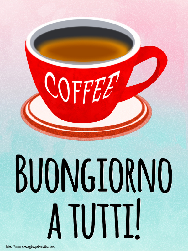 Cartoline di buongiorno - Buongiorno a tutti! ~ tazza di caffè rosso - messaggiauguricartoline.com