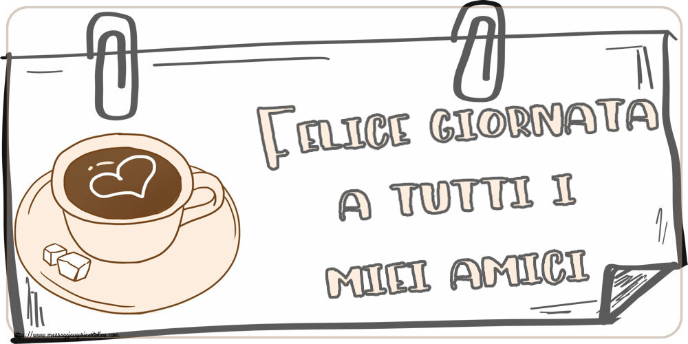 Cartoline di buongiorno - Felice giornata a tutti i miei amici! ~ disegno di tazza di caffè con cuore - messaggiauguricartoline.com