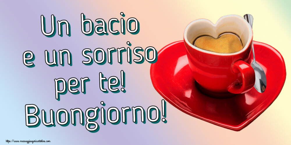 Cartoline di buongiorno - Un bacio e un sorriso per te! Buongiorno! ~ tazza da caffè a forma di cuore - messaggiauguricartoline.com