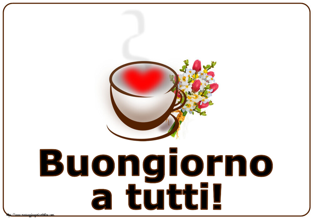 Cartoline di buongiorno - Buongiorno a tutti! ~ tazza da caffè con cuore e fiori - messaggiauguricartoline.com