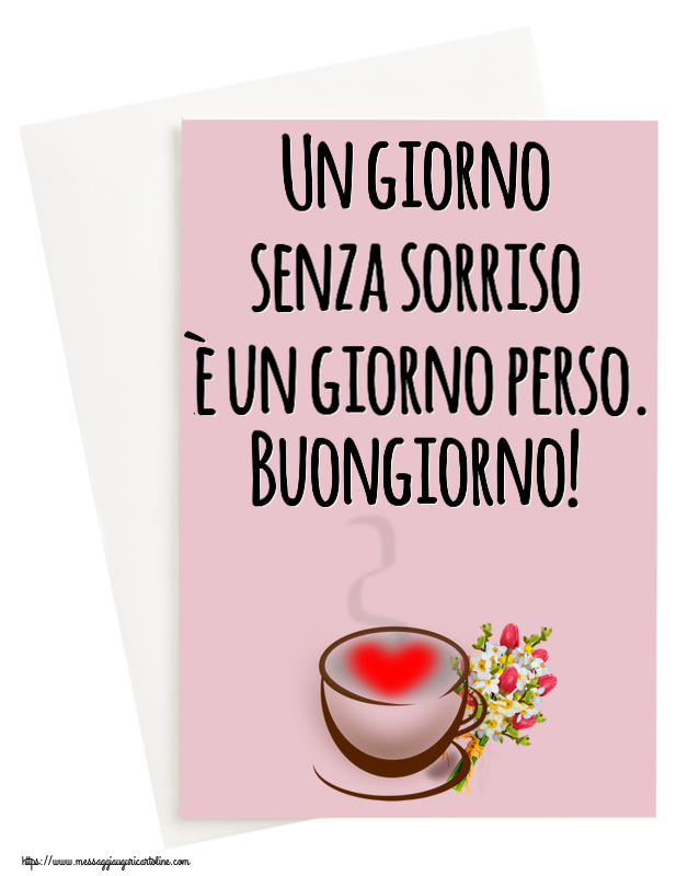 Cartoline di buongiorno - Un giorno senza sorriso è un giorno perso. Buongiorno! ~ tazza da caffè con cuore e fiori - messaggiauguricartoline.com