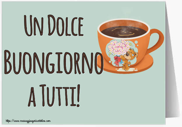 Cartoline di buongiorno - Un Dolce Buongiorno a Tutti! ~ tazza da caffè con Teddy - messaggiauguricartoline.com