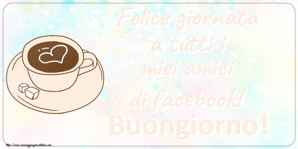 Cartoline di buongiorno - Felice giornata a tutti i miei amici di facebook! Buongiorno! ~ disegno di tazza di caffè con cuore - messaggiauguricartoline.com