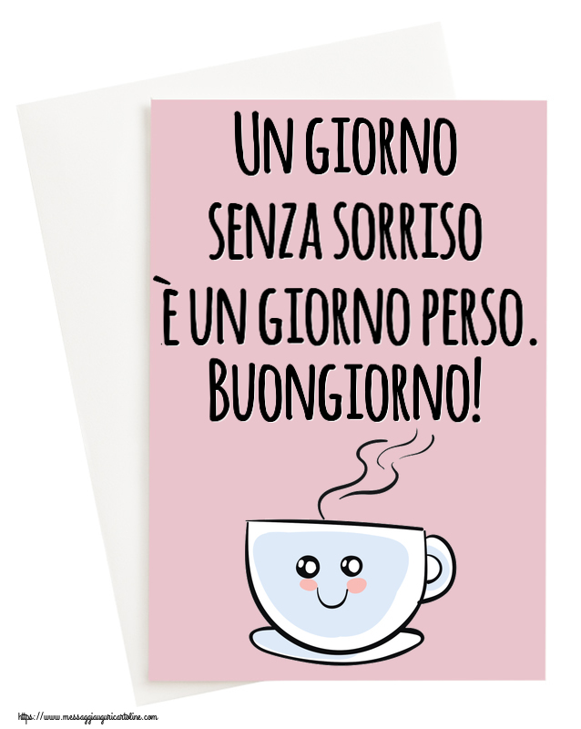 Cartoline di buongiorno - Un giorno senza sorriso è un giorno perso. Buongiorno! ~ tazza da caffè simpatica - messaggiauguricartoline.com