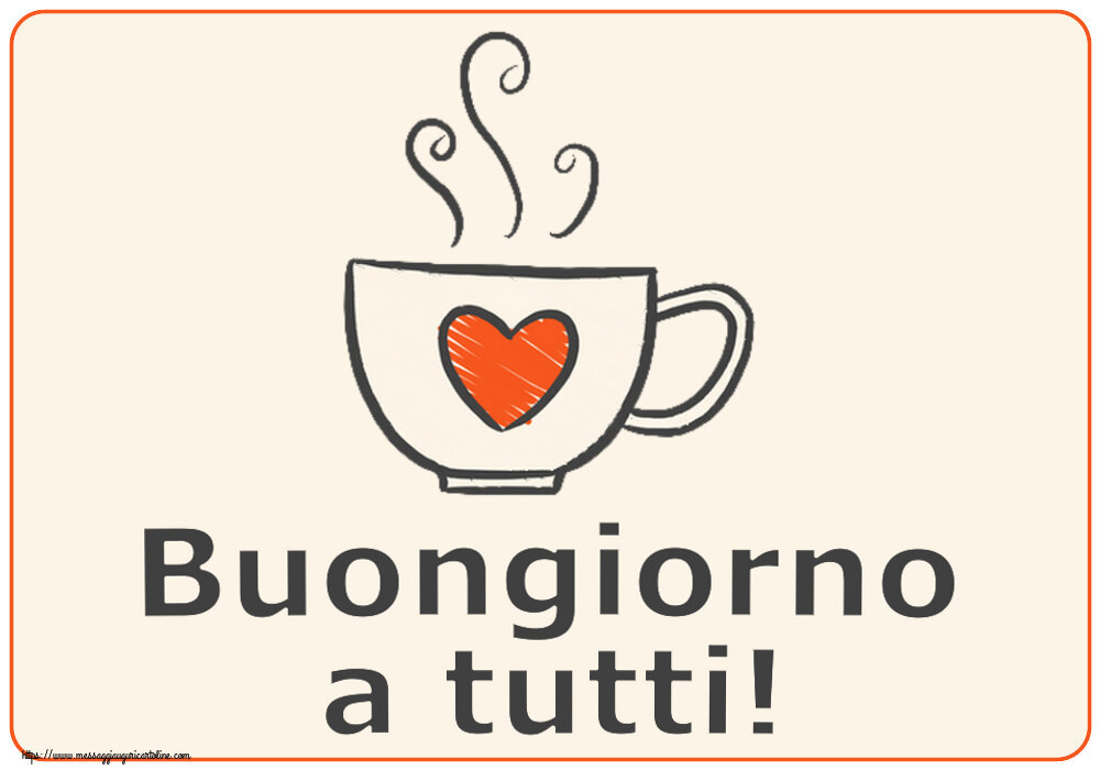 Cartoline di buongiorno - Buongiorno a tutti! ~ tazza da caffè con cuore - messaggiauguricartoline.com