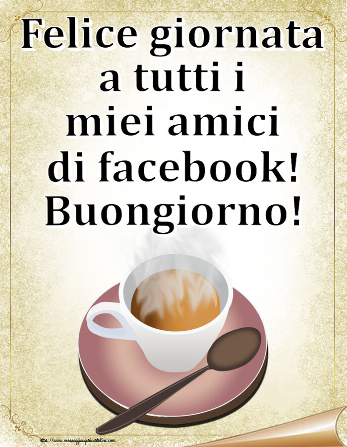 Felice giornata a tutti i miei amici di facebook! Buongiorno! ~ tazza di caffè caldo