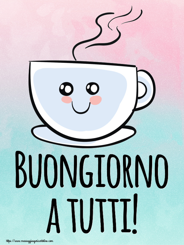 Cartoline di buongiorno - Buongiorno a tutti! ~ tazza da caffè simpatica - messaggiauguricartoline.com