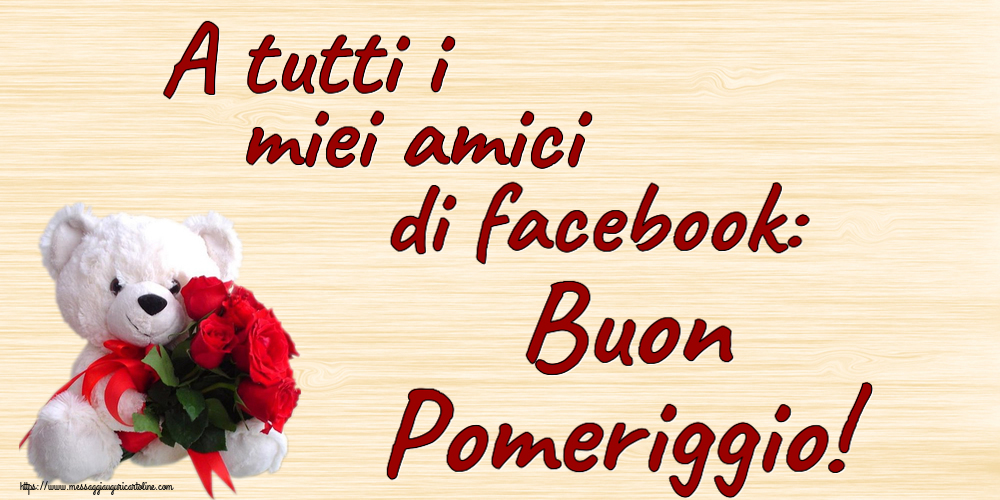 Buon Pomeriggio A tutti i miei amici di facebook: Buon Pomeriggio! ~ orsacchiotto bianco con rose rosse