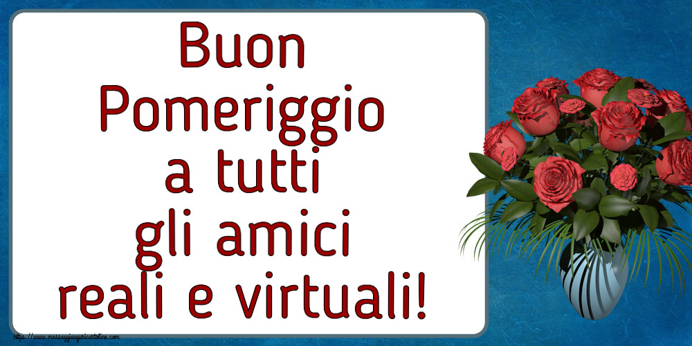 Cartoline di buon pomeriggio - Buon Pomeriggio a tutti gli amici reali e virtuali! ~ vaso con rose - messaggiauguricartoline.com