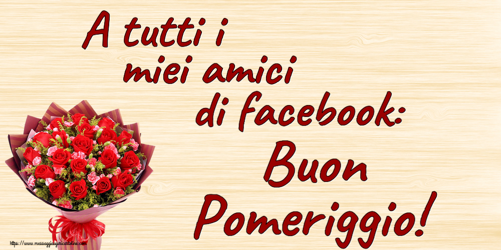 Cartoline di buon pomeriggio - A tutti i miei amici di facebook: Buon Pomeriggio! ~ rose rosse e garofani - messaggiauguricartoline.com