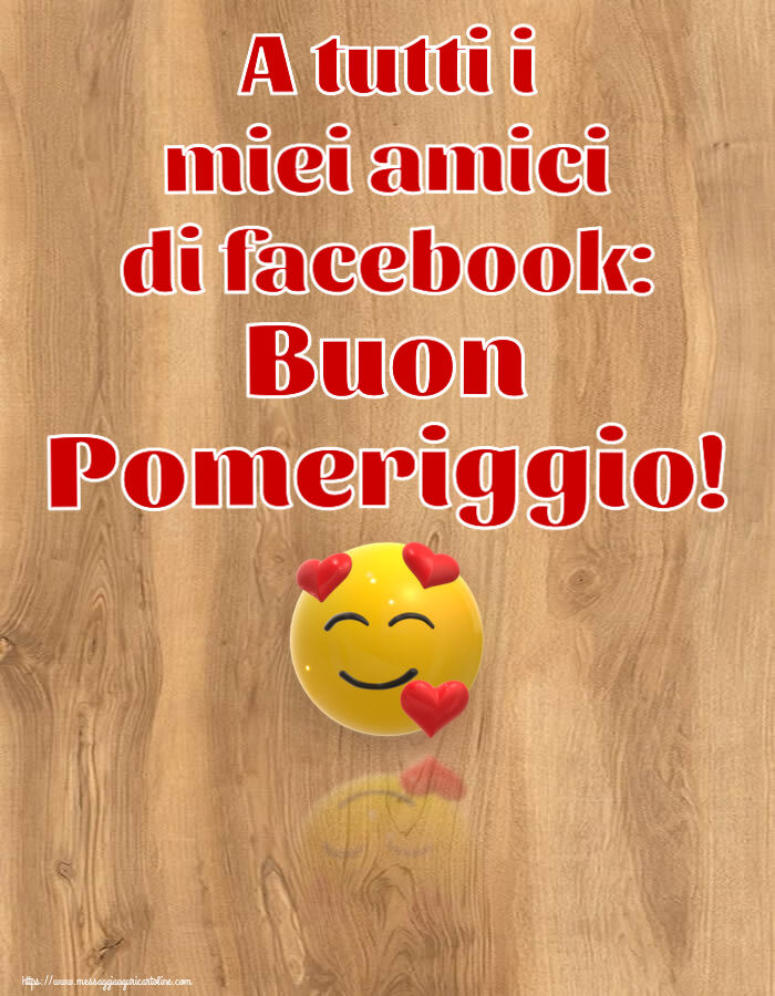 Buon Pomeriggio A tutti i miei amici di facebook: Buon Pomeriggio! ~ emoticon amore con cuori