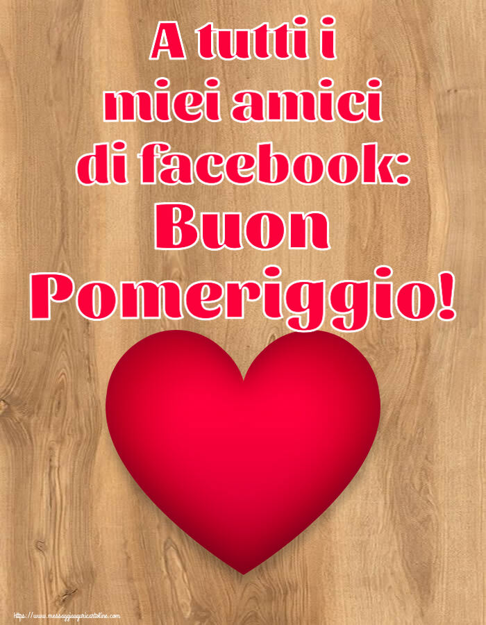 Buon Pomeriggio A tutti i miei amici di facebook: Buon Pomeriggio! ~ cuore rosso