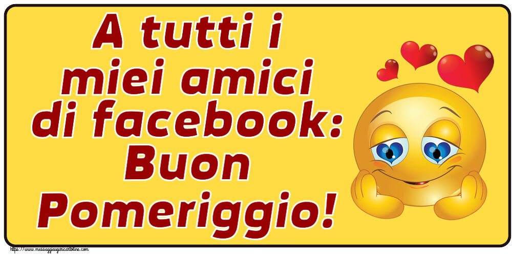 Buon Pomeriggio A tutti i miei amici di facebook: Buon Pomeriggio! ~ emoticoana Love