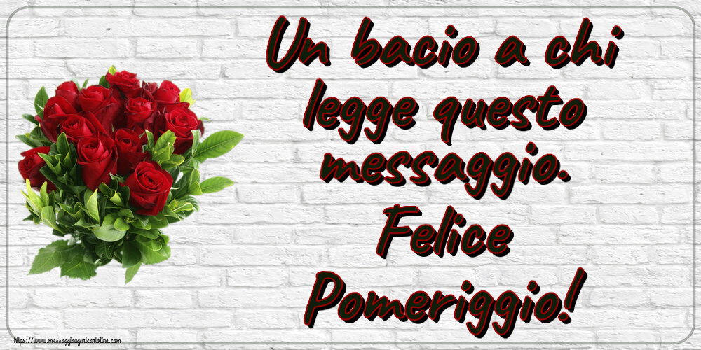 Cartoline di buon pomeriggio - Un bacio a chi legge questo messaggio. Felice Pomeriggio! ~ rose rosse - messaggiauguricartoline.com