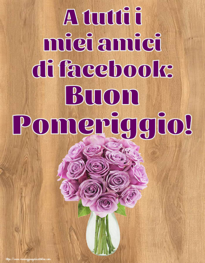 Cartoline di buon pomeriggio - A tutti i miei amici di facebook: Buon Pomeriggio! ~ rose viola in vaso - messaggiauguricartoline.com