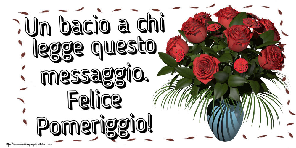 Cartoline di buon pomeriggio - Un bacio a chi legge questo messaggio. Felice Pomeriggio! ~ vaso con rose - messaggiauguricartoline.com