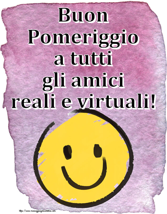 Buon Pomeriggio Buon Pomeriggio a tutti gli amici reali e virtuali! ~ emoticon sorriso