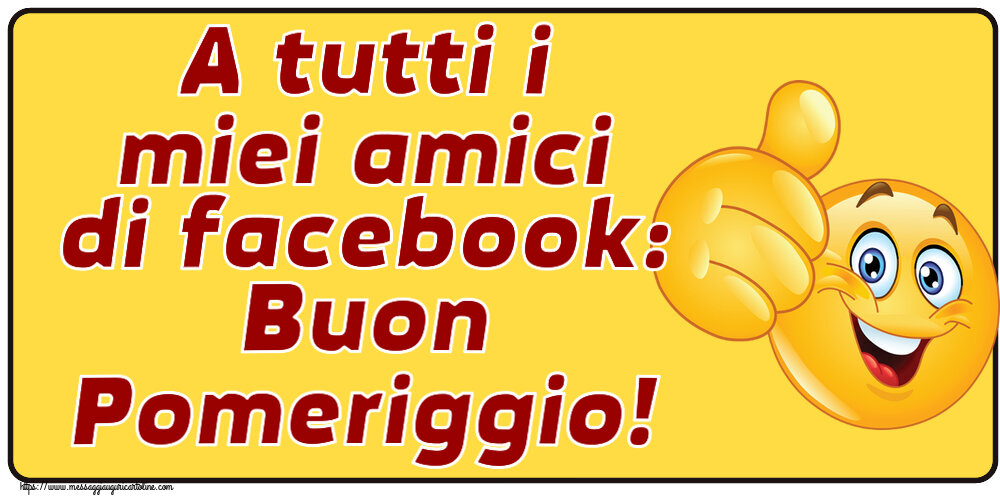 Buon Pomeriggio A tutti i miei amici di facebook: Buon Pomeriggio! ~ emoticoana Like
