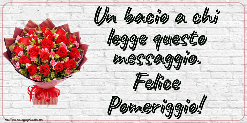 Cartoline di buon pomeriggio - Un bacio a chi legge questo messaggio. Felice Pomeriggio! ~ rose rosse e garofani - messaggiauguricartoline.com