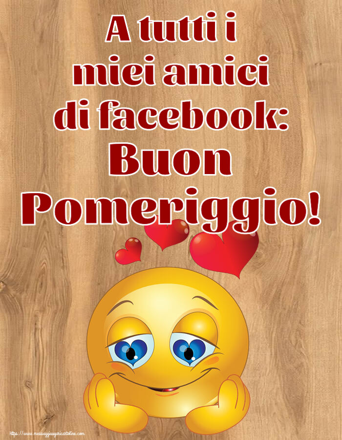 Buon Pomeriggio A tutti i miei amici di facebook: Buon Pomeriggio! ~ emoticoana Love