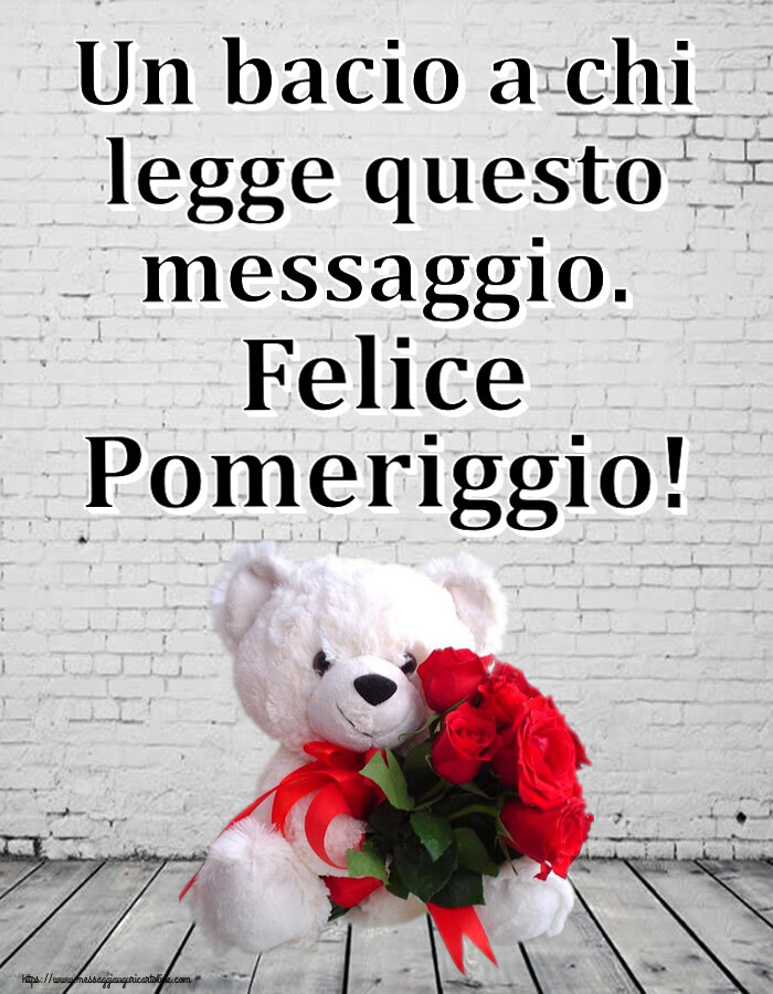 Cartoline di buon pomeriggio - Un bacio a chi legge questo messaggio. Felice Pomeriggio! ~ orsacchiotto bianco con rose rosse - messaggiauguricartoline.com