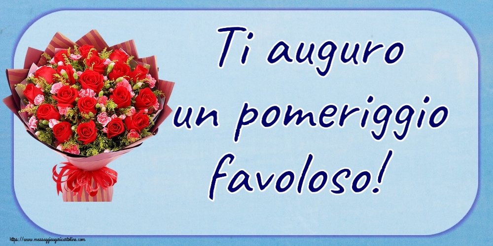 Cartoline di buon pomeriggio - Ti auguro un pomeriggio favoloso! ~ rose rosse e garofani - messaggiauguricartoline.com