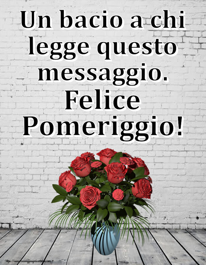 Cartoline di buon pomeriggio - Un bacio a chi legge questo messaggio. Felice Pomeriggio! ~ vaso con rose - messaggiauguricartoline.com