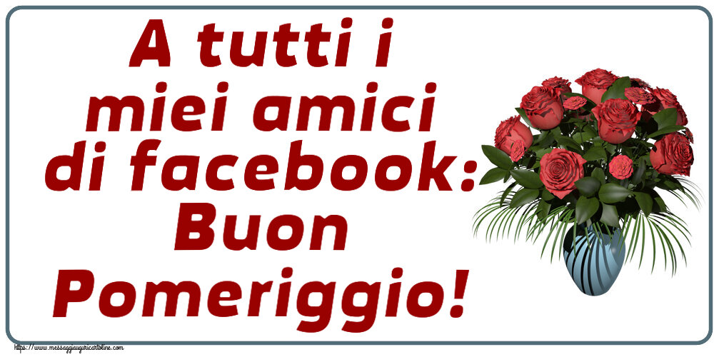 A tutti i miei amici di facebook: Buon Pomeriggio! ~ vaso con rose