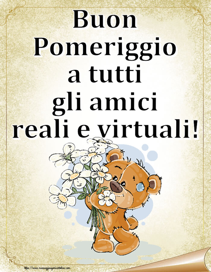 Cartoline di buon pomeriggio - Buon Pomeriggio a tutti gli amici reali e virtuali! ~ orsacchiotto con fiori - messaggiauguricartoline.com