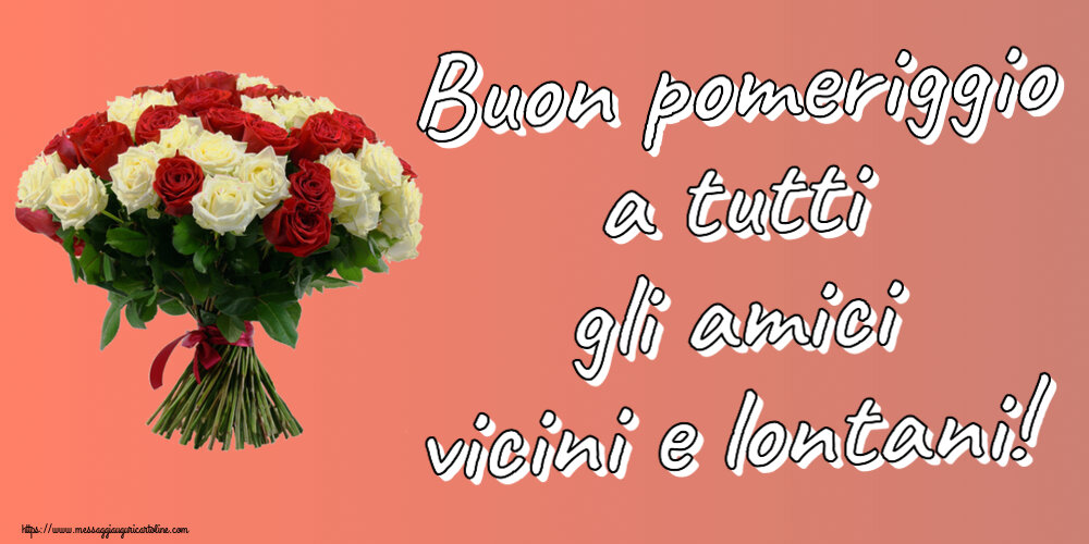 Cartoline di buon pomeriggio - Buon pomeriggio a tutti gli amici vicini e lontani! ~ bouquet di rose rosse e bianche - messaggiauguricartoline.com
