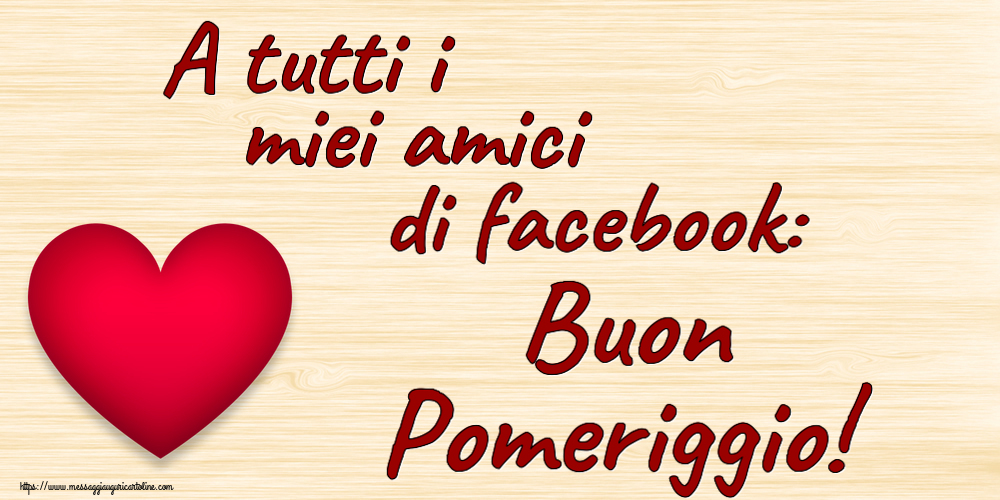Buon Pomeriggio A tutti i miei amici di facebook: Buon Pomeriggio! ~ cuore rosso