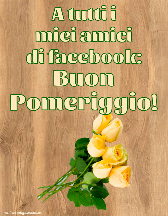 Cartoline di buon pomeriggio - A tutti i miei amici di facebook: Buon Pomeriggio! ~ sette rose gialle - messaggiauguricartoline.com